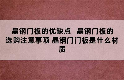 晶钢门板的优缺点   晶钢门板的选购注意事项 晶钢门门板是什么材质